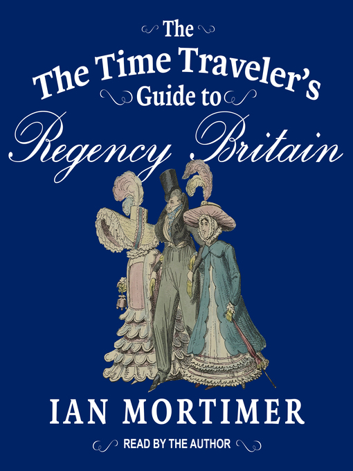 Title details for The Time Traveler's Guide to Regency Britain by Ian Mortimer - Wait list